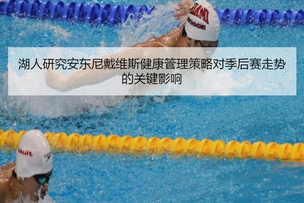 湖人研究安东尼戴维斯健康管理策略对季后赛走势的关键影响