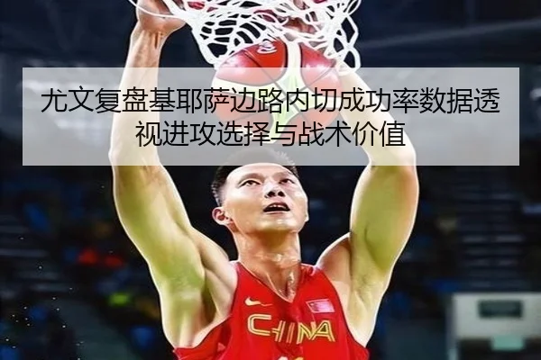 尤文复盘基耶萨边路内切成功率数据透视进攻选择与战术价值